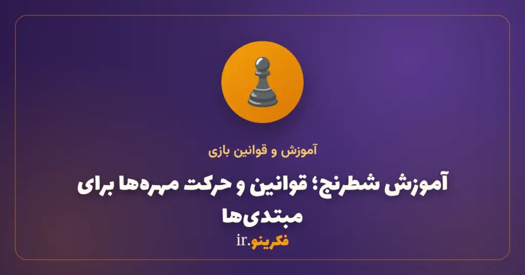 آموزش شطرنج از صفر؛ قوانین، حرکت مهره‌ها و کیش‌مات برای مبتدی‌ها